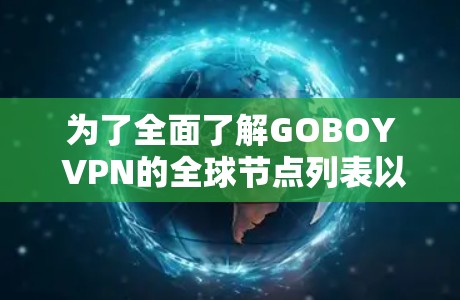 为了全面了解GOBOY VPN的全球节点列表以及如何测试这些节点的可用性,以下是一个 structured 和详细的回答 为了全面了解GOBOY VPN的全球节点列表以及如何测试这些节点的可用性,以下是一个 structured 和详细的回答
