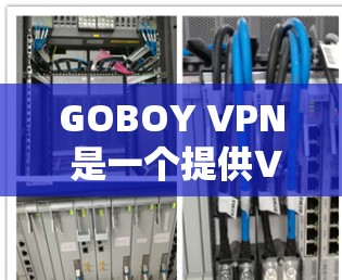 GOBOY VPN 是一个提供VPN服务的网站,主要让用户在电脑上通过网络进行视频会议、文件共享、聊天等在线活动。以下是关于GOBOY VPN电脑版的一些信息和使用指南 GOBOY VPN 是一个提供VPN服务的网站,主要让用户在电脑上通过网络进行视频会议、文件共享、聊天等在线活动。以下是关于GOBOY VPN电脑版的一些信息和使用指南
