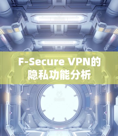 F-Secure VPN的隐私功能分析