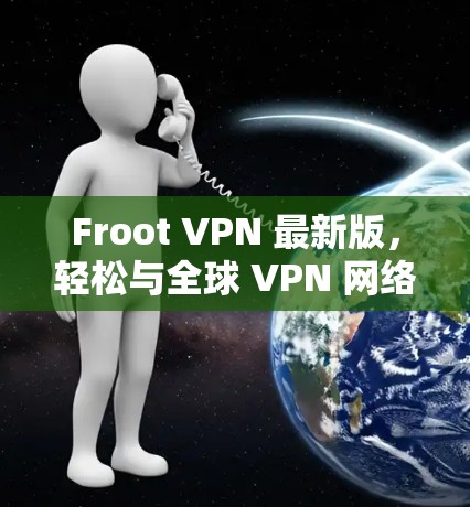 Froot VPN 最新版，轻松与全球 VPN 网络连接