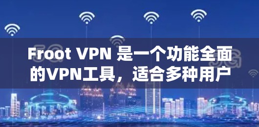 Froot VPN 是一个功能全面的VPN工具，适合多种用户需求，包括截屏、语音通话、视频会议、文件下载和设备同步。以下是其功能介绍和使用体验的详细说明