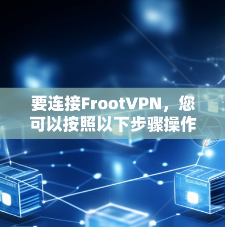 要连接FrootVPN，您可以按照以下步骤操作