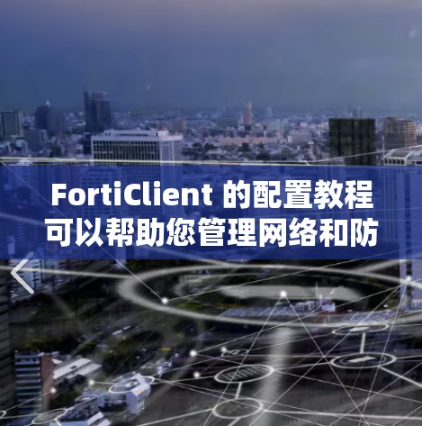FortiClient 的配置教程可以帮助您管理网络和防火墙,以下是详细的步骤和注意事项 FortiClient 的配置教程可以帮助您管理网络和防火墙,以下是详细的步骤和注意事项