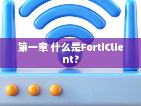 第一章 什么是FortiClient? 第一章 什么是FortiClient?