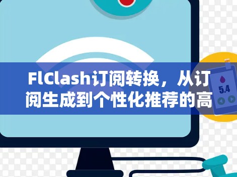 FlClash订阅转换，从订阅生成到个性化推荐的高效解决方案
