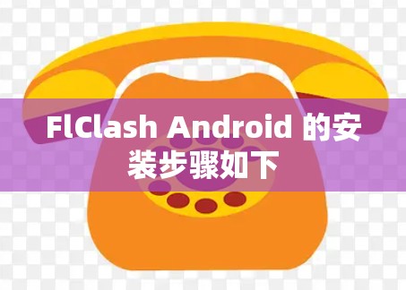 FlClash Android 的安装步骤如下 FlClash Android 的安装步骤如下