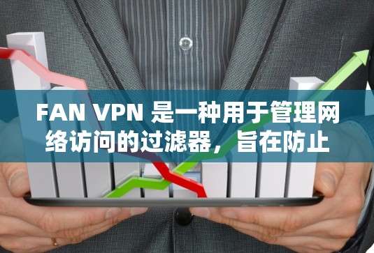 FAN VPN 是一种用于管理网络访问的过滤器,旨在防止广告、恶意软件和其他不相关内容的进入用户网络。以下是安装 FAN VPN 的步骤 FAN VPN 是一种用于管理网络访问的过滤器,旨在防止广告、恶意软件和其他不相关内容的进入用户网络。以下是安装 FAN VPN 的步骤