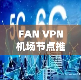 FAN VPN机场节点推荐