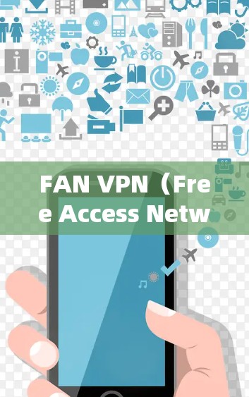 FAN VPN(Free Access Network VPN)是一个提供高速VPN服务的网站,主要致力于为用户提供安全、可靠和高效的VPN连接。以下是关于FAN VPN的详细信息 FAN VPN(Free Access Network VPN)是一个提供高速VPN服务的网站,主要致力于为用户提供安全、可靠和高效的VPN连接。以下是关于FAN VPN的详细信息