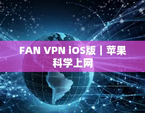 FAN VPN iOS版|苹果科学上网 FAN VPN iOS版|苹果科学上网