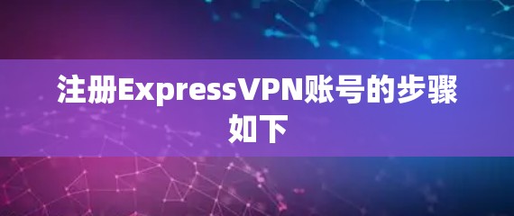 注册ExpressVPN账号的步骤如下