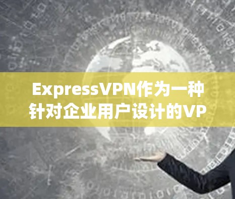 ExpressVPN作为一种针对企业用户设计的VPN服务,以其强大的配置和灵活的套餐选择而闻名。以下是对ExpressVPN账号套餐的详细分析 ExpressVPN作为一种针对企业用户设计的VPN服务,以其强大的配置和灵活的套餐选择而闻名。以下是对ExpressVPN账号套餐的详细分析