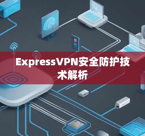 ExpressVPN安全防护技术解析