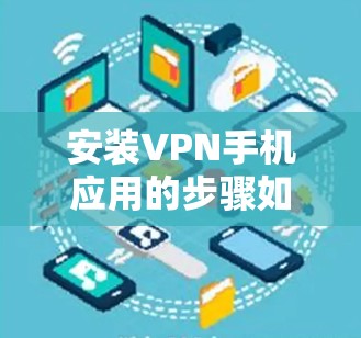安装VPN手机应用的步骤如下