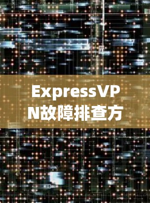 ExpressVPN故障排查方法