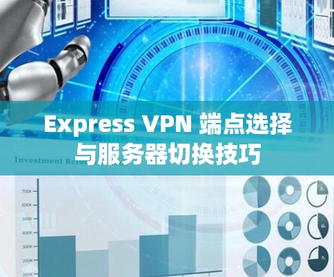 Express VPN 端点选择与服务器切换技巧 Express VPN 端点选择与服务器切换技巧