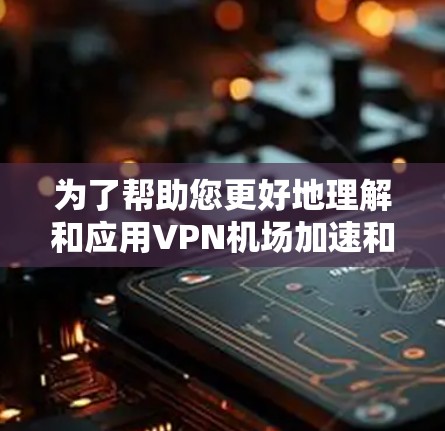 为了帮助您更好地理解和应用VPN机场加速和稳定节点推荐,以下是一些详细的步骤和建议 为了帮助您更好地理解和应用VPN机场加速和稳定节点推荐,以下是一些详细的步骤和建议