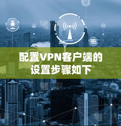 配置VPN客户端的设置步骤如下