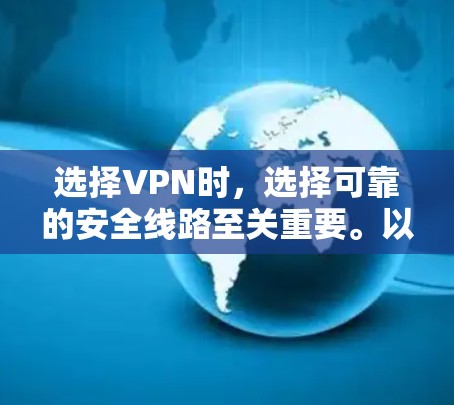 选择VPN时,选择可靠的安全线路至关重要。以下是一些推荐的VPN平台及其特点,以及一些注意事项 选择VPN时,选择可靠的安全线路至关重要。以下是一些推荐的VPN平台及其特点,以及一些注意事项