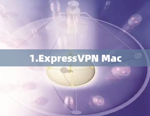 1.ExpressVPN Mac