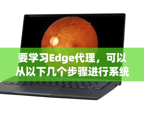 要学习Edge代理，可以从以下几个步骤进行系统学习