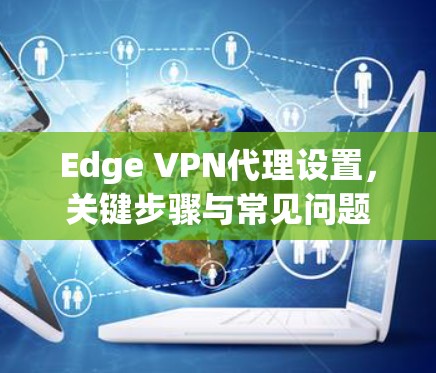 Edge VPN代理设置，关键步骤与常见问题