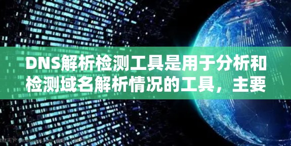 DNS解析检测工具是用于分析和检测域名解析情况的工具,主要包括以下几个主要类别 DNS解析检测工具是用于分析和检测域名解析情况的工具,主要包括以下几个主要类别