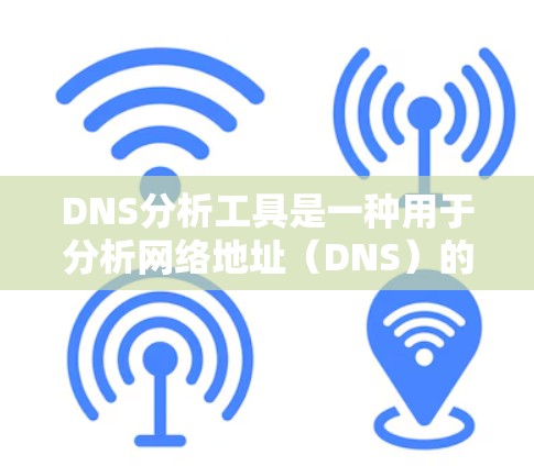 DNS分析工具是一种用于分析网络地址（DNS）的工具，常用于网络治理、流量分析、网络攻击防御、网络安全评估等领域。以下是几种常见的DNS分析工具及其用途