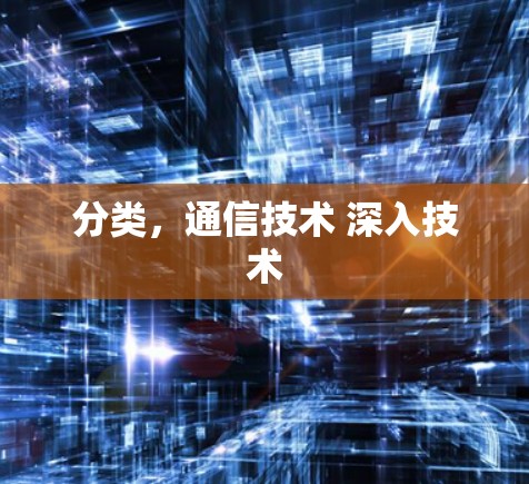 分类，通信技术 深入技术