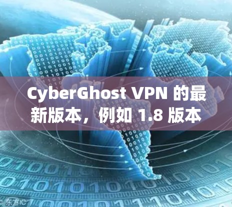 CyberGhost VPN 的最新版本，例如 1.8 版本，通常会包含以下几个主要功能和改进