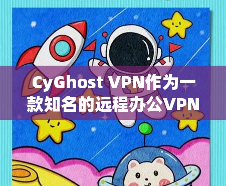 CyGhost VPN作为一款知名的远程办公VPN服务，以其稳定、安全、易用性和高性价比著称。以下是对真实用户评价的总结，帮助您更好地理解其特点和适用场景