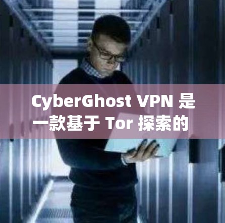 CyberGhost VPN 是一款基于 Tor 探索的 VPN 产品,旨在提供安全、无间谍的网络接入。以下是对它的真实评价 CyberGhost VPN 是一款基于 Tor 探索的 VPN 产品,旨在提供安全、无间谍的网络接入。以下是对它的真实评价