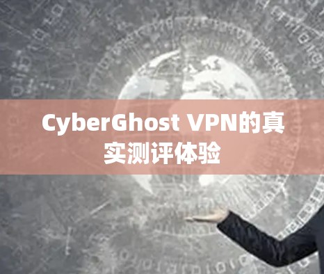 CyberGhost VPN的真实测评体验 CyberGhost VPN的真实测评体验