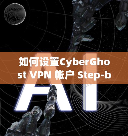 如何设置CyberGhost VPN 帐户 Step-by-Step Guide 如何设置CyberGhost VPN 帐户 Step-by-Step Guide