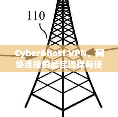 CyberGhost VPN，网络连接的最佳选择与使用教程