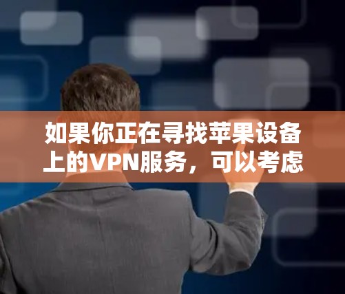 如果你正在寻找苹果设备上的VPN服务,可以考虑以下几种选项 如果你正在寻找苹果设备上的VPN服务,可以考虑以下几种选项