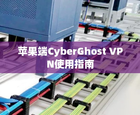 苹果端CyberGhost VPN使用指南