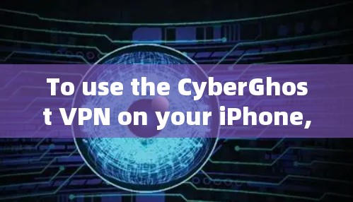 To use the CyberGhost VPN on your iPhone,follow these organized steps: To use the CyberGhost VPN on your iPhone,follow these organized steps:
