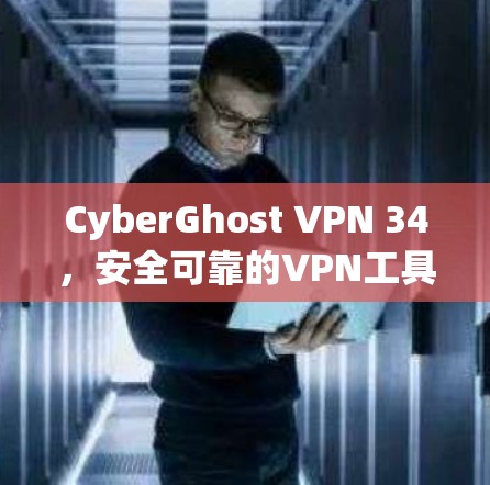 CyberGhost VPN 34,安全可靠的VPN工具 CyberGhost VPN 34,安全可靠的VPN工具