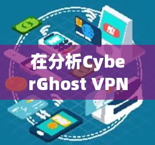 在分析CyberGhost VPN节点的测速问题时，我们可以从以下几个方面入手