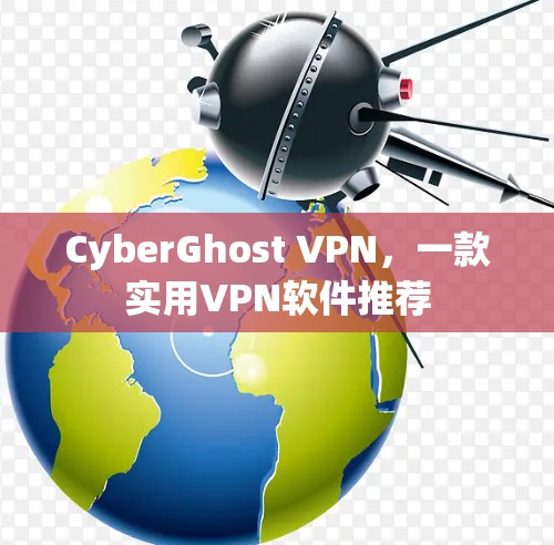 CyberGhost VPN，一款实用VPN软件推荐