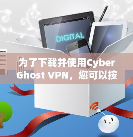 为了下载并使用CyberGhost VPN,您可以按照以下步骤进行操作 为了下载并使用CyberGhost VPN,您可以按照以下步骤进行操作