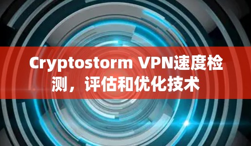 Cryptostorm VPN速度检测,评估和优化技术 Cryptostorm VPN速度检测,评估和优化技术