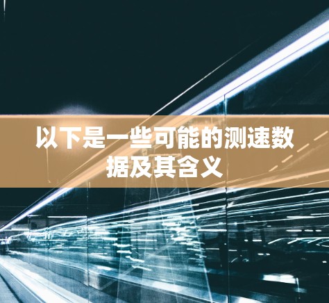 以下是一些可能的测速数据及其含义