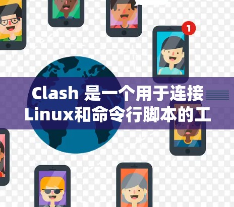 Clash 是一个用于连接Linux和命令行脚本的工具，广泛应用于复杂命令行脚本和命令行操作中。以下是Clash的使用步骤
