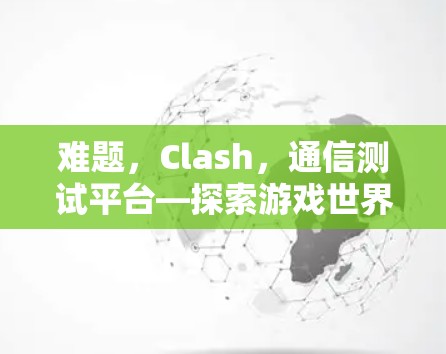 难题，Clash，通信测试平台—探索游戏世界
