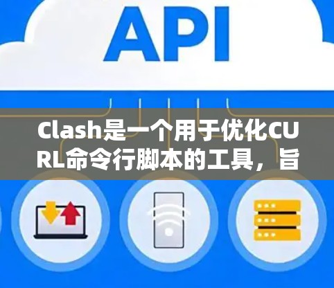 Clash是一个用于优化CURL命令行脚本的工具,旨在提高脚本的性能和效率。以下是使用Clash的详细步骤和说明 Clash是一个用于优化CURL命令行脚本的工具,旨在提高脚本的性能和效率。以下是使用Clash的详细步骤和说明