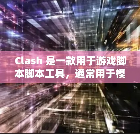 Clash 是一款用于游戏脚本脚本工具,通常用于模拟游戏中的各种行为、事件或场景。以下是一些关于Clash 的使用教程合集,帮助您系统地学习如何使用Clash Clash 是一款用于游戏脚本脚本工具,通常用于模拟游戏中的各种行为、事件或场景。以下是一些关于Clash 的使用教程合集,帮助您系统地学习如何使用Clash