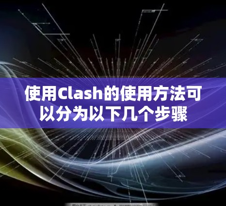 使用Clash的使用方法可以分为以下几个步骤 使用Clash的使用方法可以分为以下几个步骤