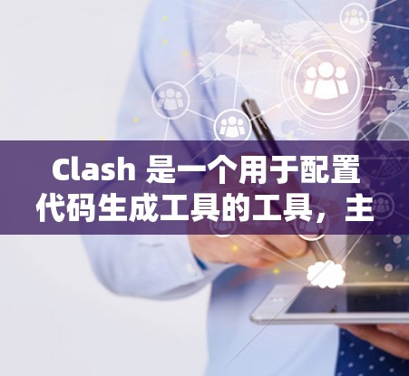Clash 是一个用于配置代码生成工具的工具,主要用于在构建项目时生成灵活的代码。以下是详细的Clash配置生成工具使用指南 Clash 是一个用于配置代码生成工具的工具,主要用于在构建项目时生成灵活的代码。以下是详细的Clash配置生成工具使用指南